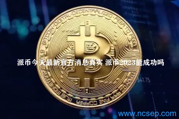 派幣最新官方消息解讀指南，今日消息真實(shí)獲取與解讀